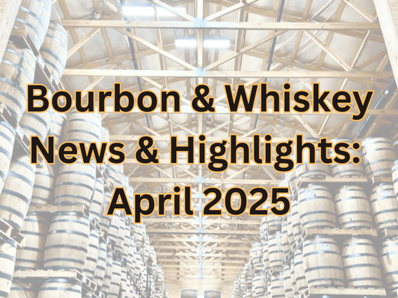 Bourbon & Whiskey News: April&nbsp;2025