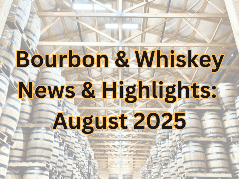 Bourbon & Whiskey News: August&nbsp;2025